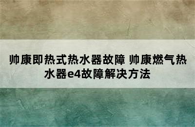 帅康即热式热水器故障 帅康燃气热水器e4故障解决方法